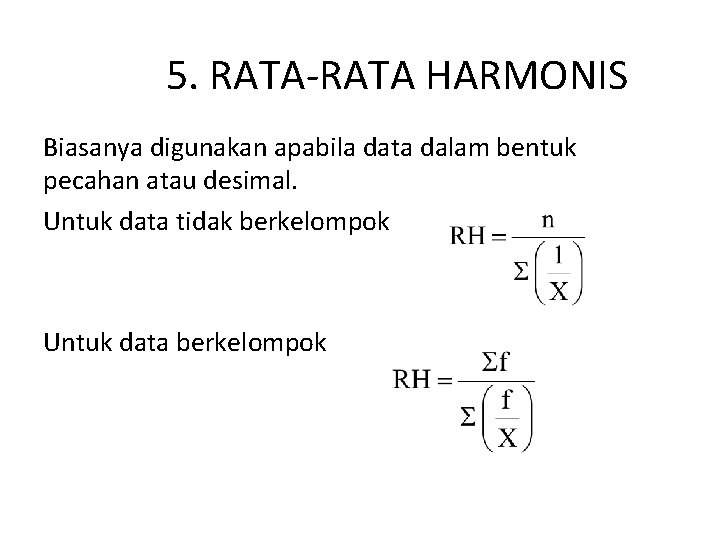 5. RATA-RATA HARMONIS Biasanya digunakan apabila data dalam bentuk pecahan atau desimal. Untuk data