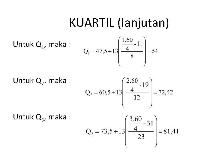 KUARTIL (lanjutan) Untuk Q 1, maka : Untuk Q 2, maka : Untuk Q