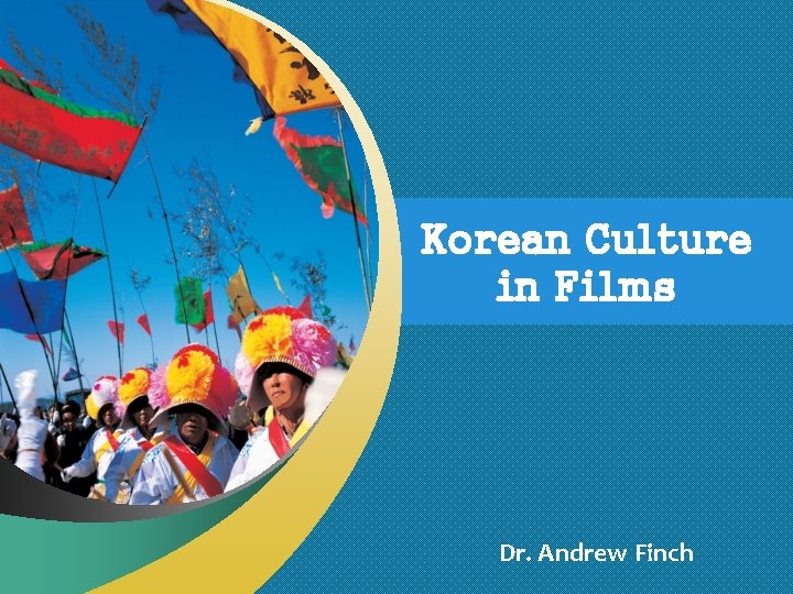 Korean Culture in Films Dr. Andrew Finch 