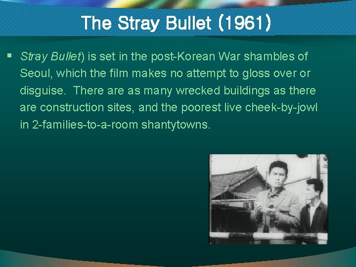 The Stray Bullet (1961) § Stray Bullet) is set in the post-Korean War shambles