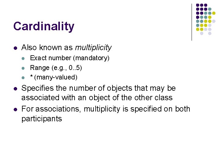 Cardinality l Also known as multiplicity l l l Exact number (mandatory) Range (e.