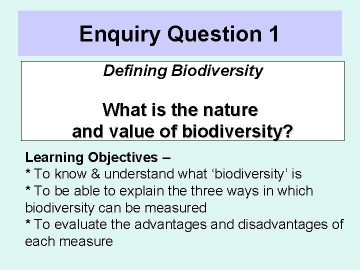 Enquiry Question 1 Defining Biodiversity What is the nature and value of biodiversity? Learning