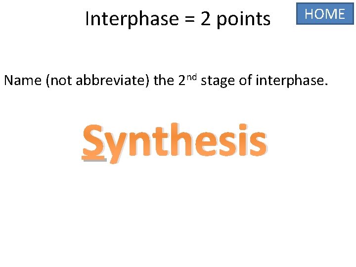 Interphase = 2 points HOME Name (not abbreviate) the 2 nd stage of interphase.