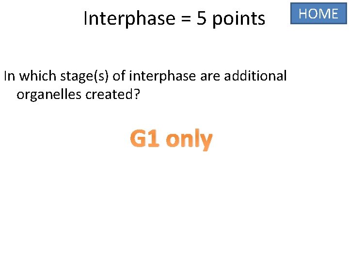 Interphase = 5 points In which stage(s) of interphase are additional organelles created? G