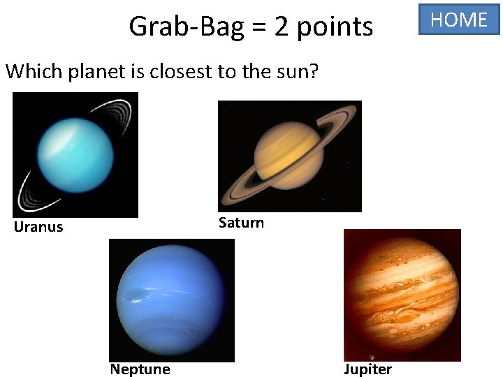 Grab-Bag = 2 points Which planet is closest to the sun? Saturn Uranus Neptune