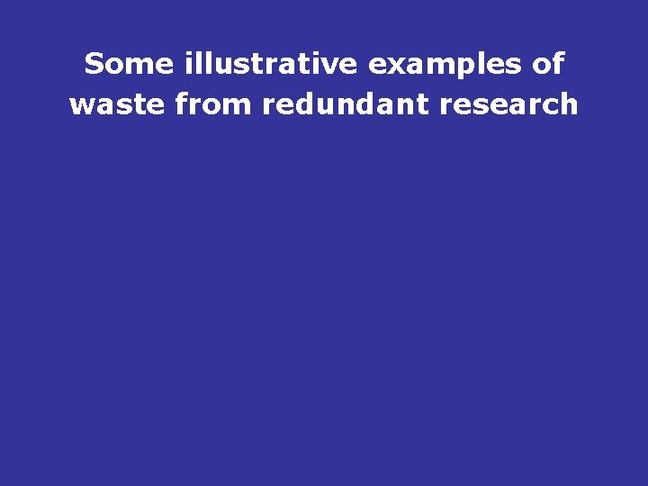 Some illustrative examples of waste from redundant research 