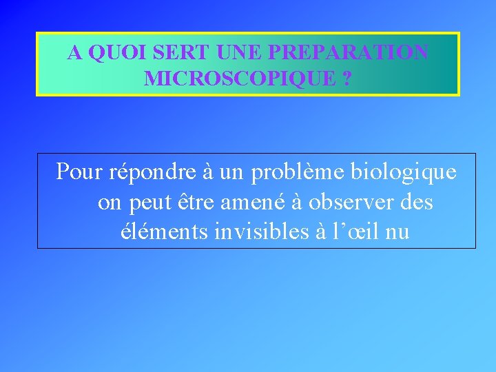 A QUOI SERT UNE PREPARATION MICROSCOPIQUE ? Pour répondre à un problème biologique on