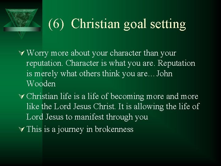 (6) Christian goal setting Ú Worry more about your character than your reputation. Character