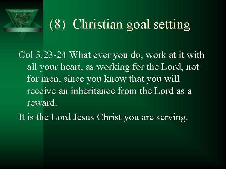 (8) Christian goal setting Col 3. 23 -24 What ever you do, work at