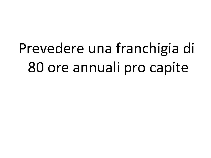 Prevedere una franchigia di 80 ore annuali pro capite 