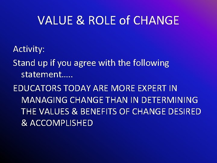 VALUE & ROLE of CHANGE Activity: Stand up if you agree with the following