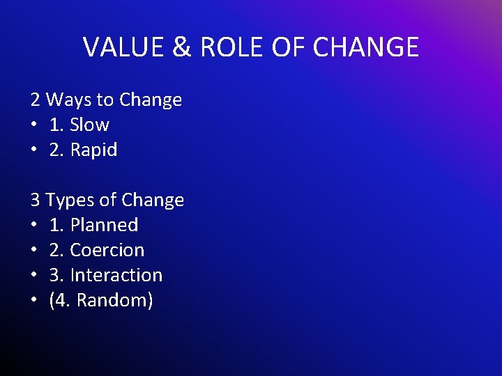 VALUE & ROLE OF CHANGE 2 Ways to Change • 1. Slow • 2.