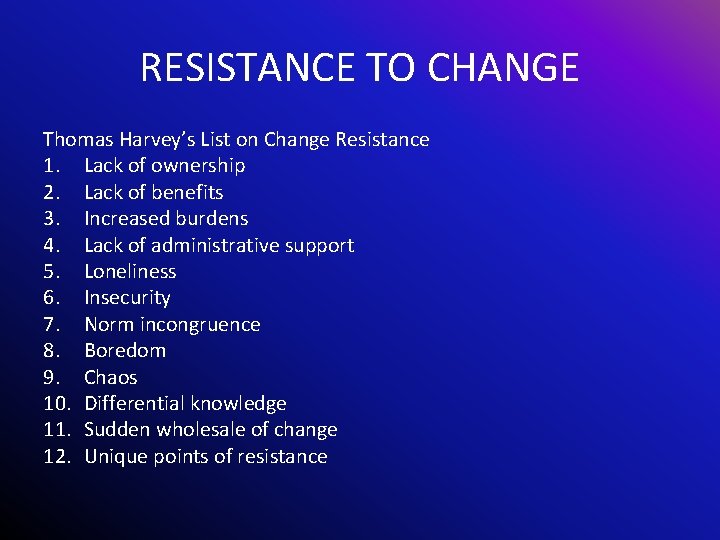 RESISTANCE TO CHANGE Thomas Harvey’s List on Change Resistance 1. Lack of ownership 2.