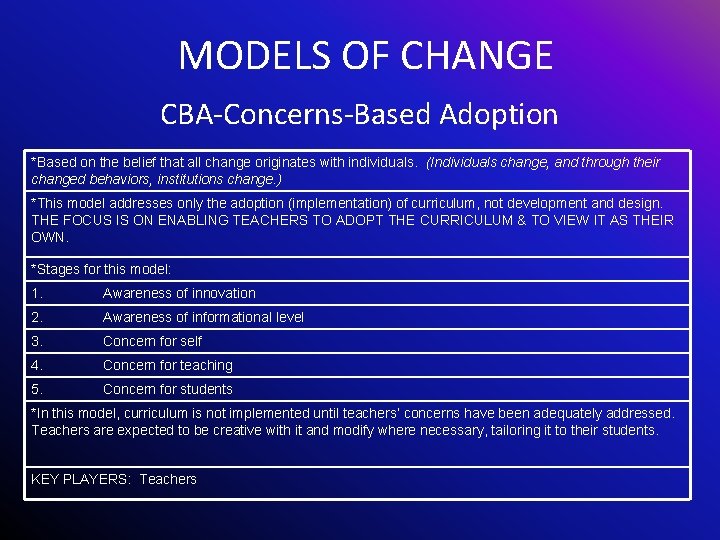 MODELS OF CHANGE CBA-Concerns-Based Adoption *Based on the belief that all change originates with