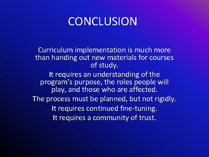 CONCLUSION Curriculum implementation is much more than handing out new materials for courses of