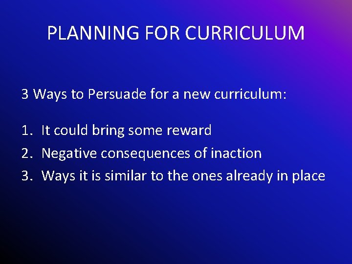 PLANNING FOR CURRICULUM 3 Ways to Persuade for a new curriculum: 1. It could