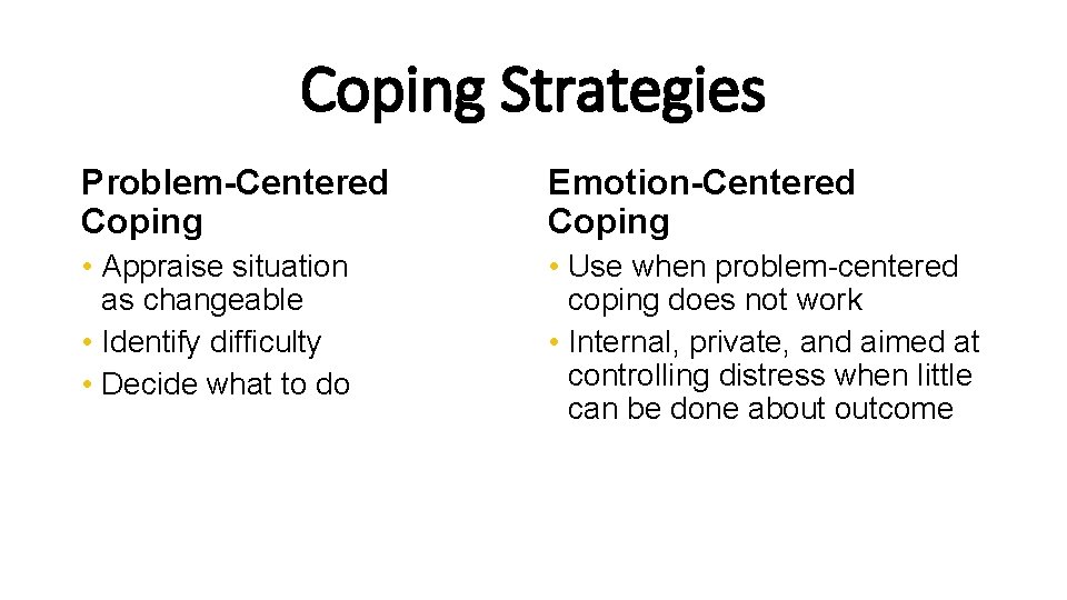 Coping Strategies Problem-Centered Coping Emotion-Centered Coping • Appraise situation as changeable • Identify difficulty