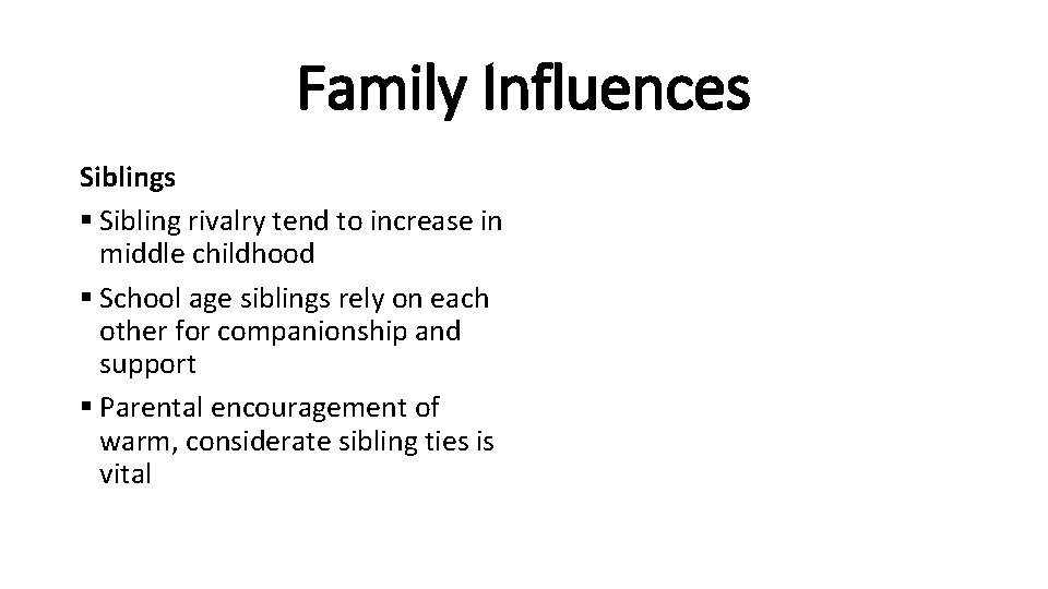 Family Influences Siblings § Sibling rivalry tend to increase in middle childhood § School