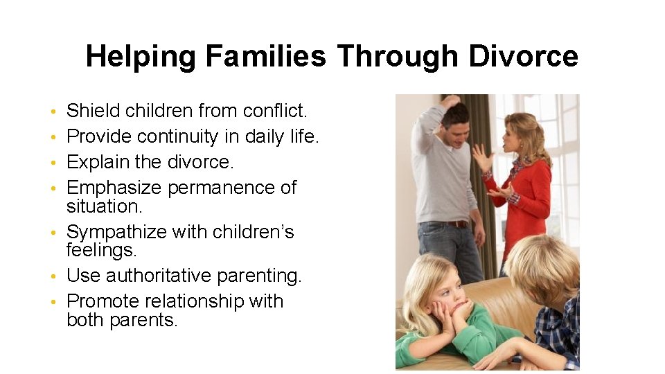 Helping Families Through Divorce • Shield children from conflict. • Provide continuity in daily