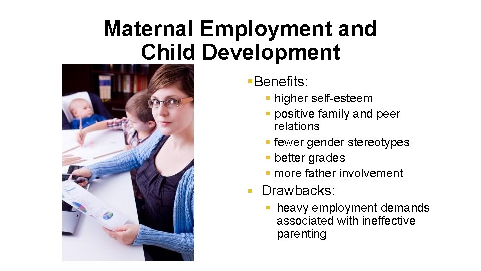 Maternal Employment and Child Development §Benefits: § higher self-esteem § positive family and peer