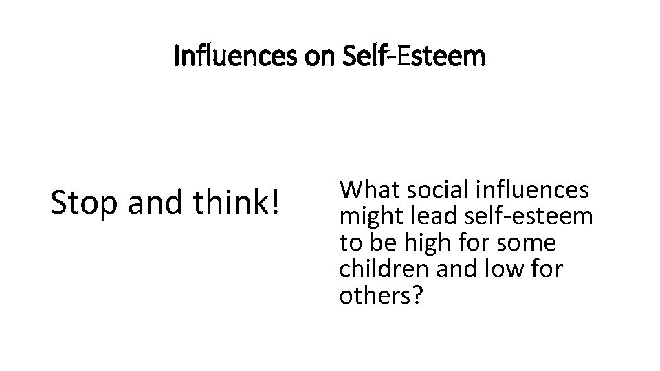 Influences on Self-Esteem Stop and think! What social influences might lead self-esteem to be