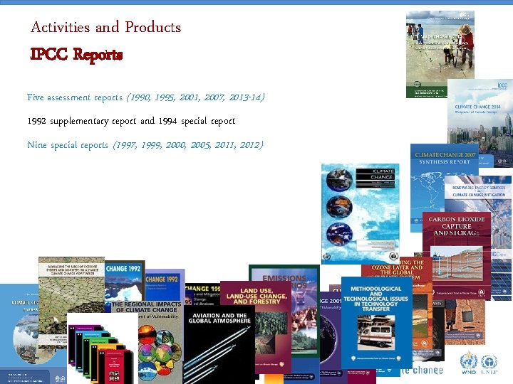 Activities and Products IPCC Reports Five assessment reports (1990, 1995, 2001, 2007, 2013 -14)