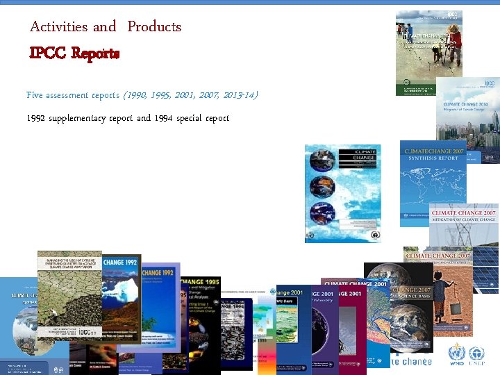 Activities and Products IPCC Reports Five assessment reports (1990, 1995, 2001, 2007, 2013 -14)