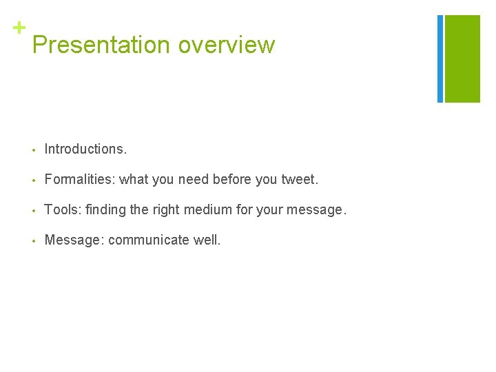 + Presentation overview • Introductions. • Formalities: what you need before you tweet. •