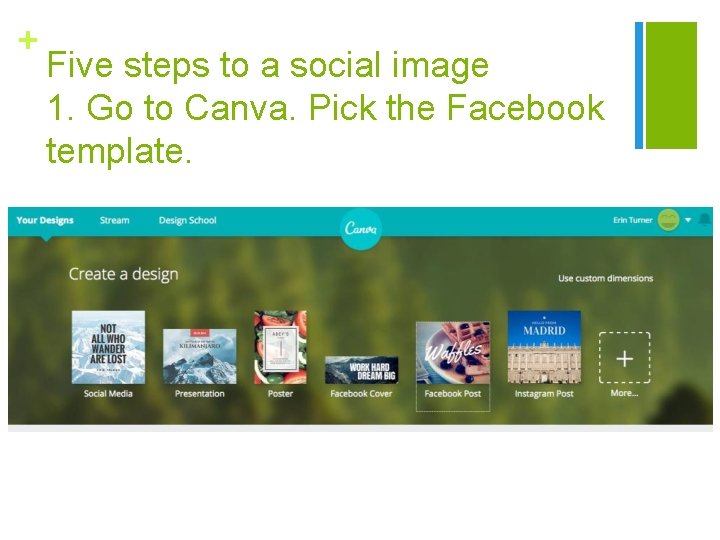 + Five steps to a social image 1. Go to Canva. Pick the Facebook