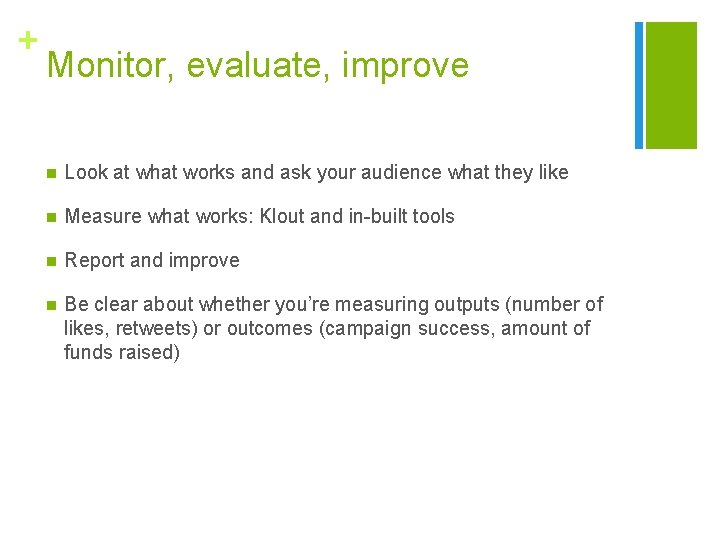 + Monitor, evaluate, improve n Look at what works and ask your audience what