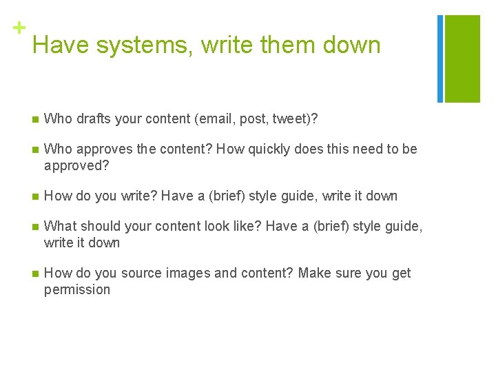+ Have systems, write them down n Who drafts your content (email, post, tweet)?