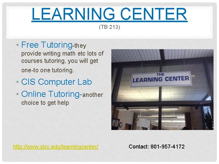 LEARNING CENTER (TB 213) • Free Tutoring-they provide writing math etc lots of courses