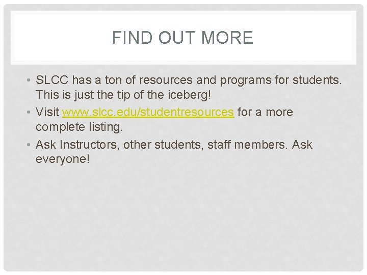 FIND OUT MORE • SLCC has a ton of resources and programs for students.
