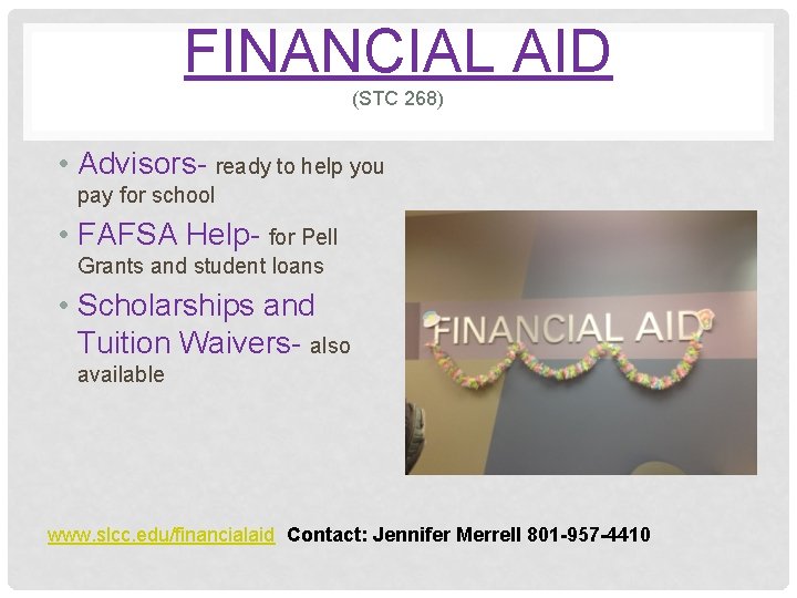 FINANCIAL AID (STC 268) • Advisors- ready to help you pay for school •