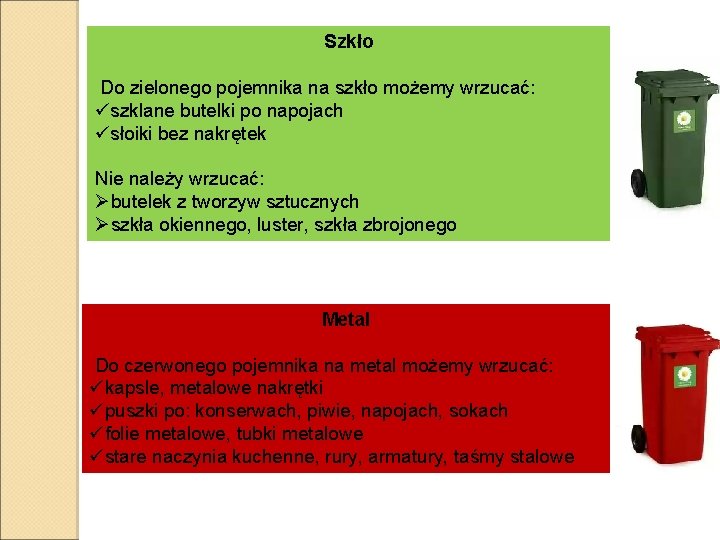 Szkło Do zielonego pojemnika na szkło możemy wrzucać: üszklane butelki po napojach üsłoiki bez