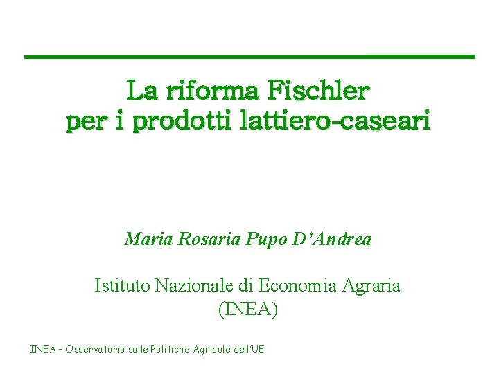 La riforma Fischler per i prodotti lattiero-caseari Maria Rosaria Pupo D’Andrea Istituto Nazionale di