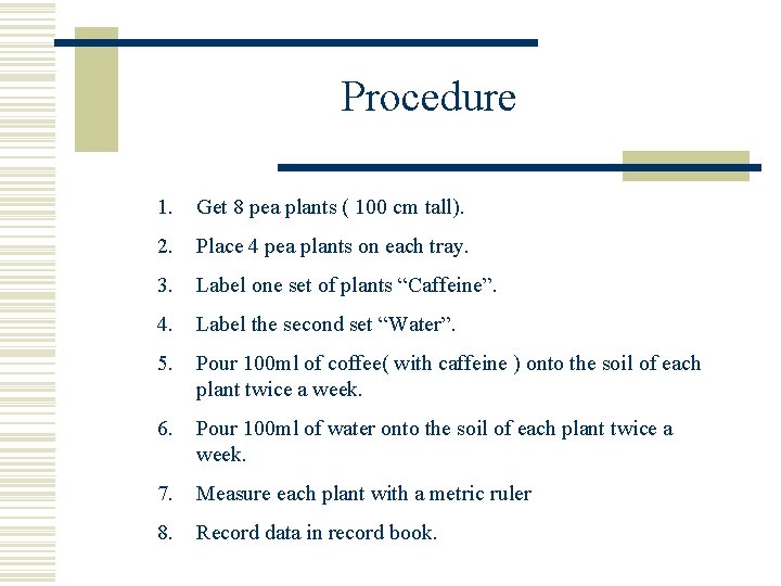 Procedure 1. Get 8 pea plants ( 100 cm tall). 2. Place 4 pea