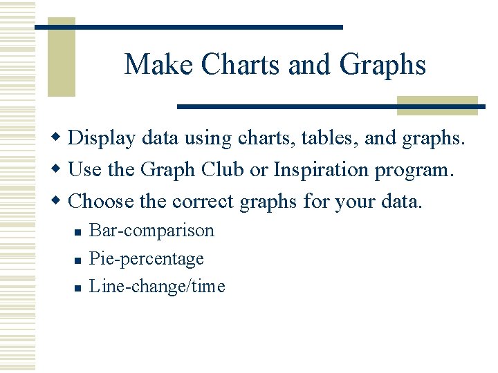 Make Charts and Graphs w Display data using charts, tables, and graphs. w Use