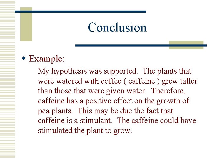 Conclusion w Example: My hypothesis was supported. The plants that were watered with coffee