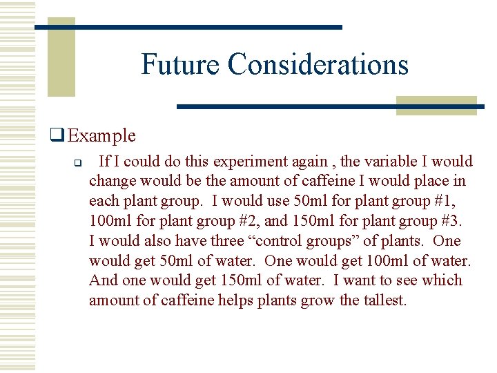 Future Considerations q Example q If I could do this experiment again , the