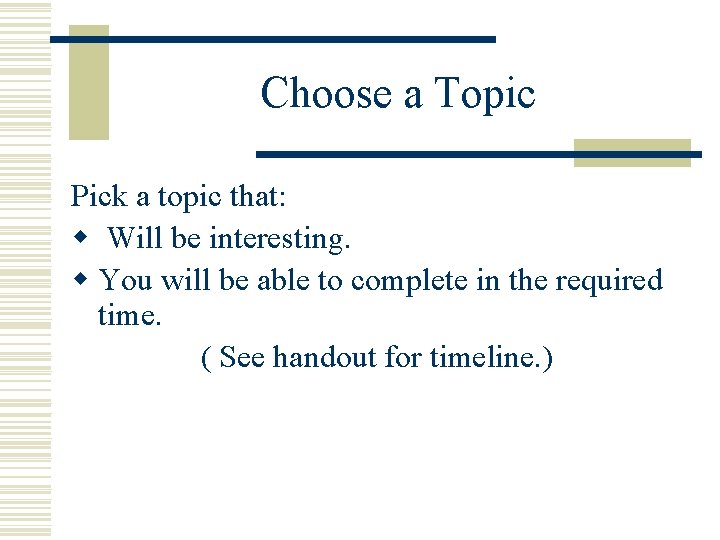 Choose a Topic Pick a topic that: w Will be interesting. w You will