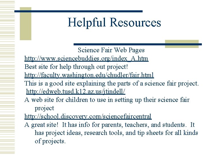 Helpful Resources Science Fair Web Pages http: //www. sciencebuddies. org/index_A. htm Best site for