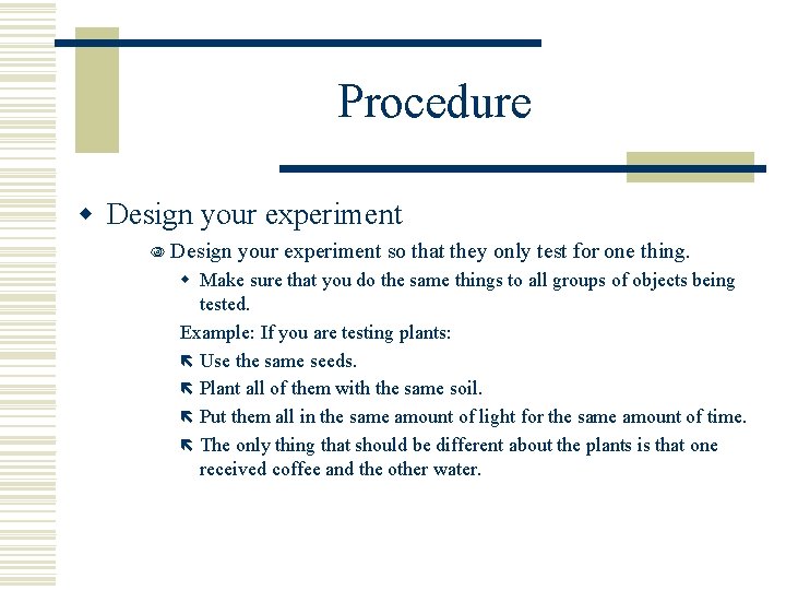 Procedure w Design your experiment N Design your experiment so that they only test
