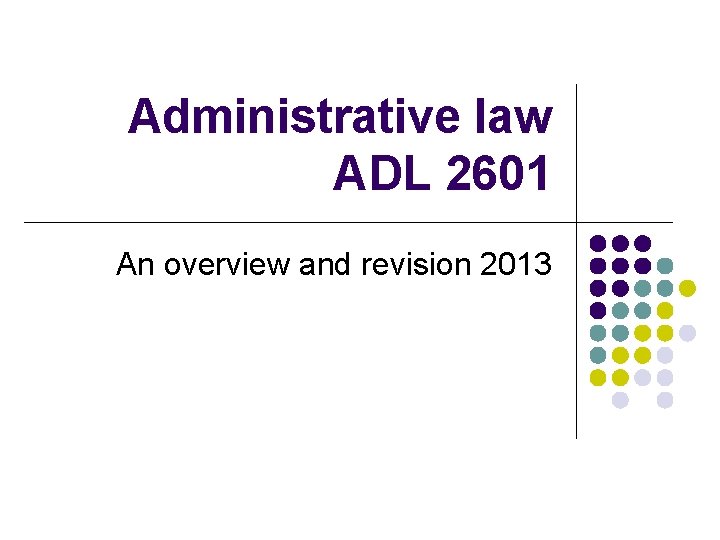 Administrative law ADL 2601 An overview and revision 2013 