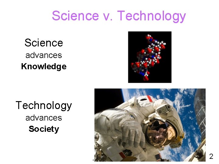 Science v. Technology Science advances Knowledge Technology advances Society 2 