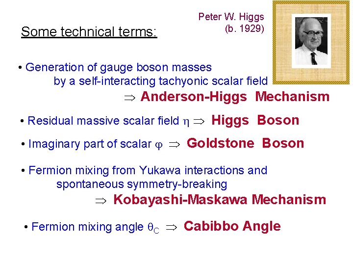 Some technical terms: Peter W. Higgs (b. 1929) • Generation of gauge boson masses