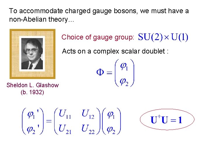 To accommodate charged gauge bosons, we must have a non-Abelian theory… Choice of gauge