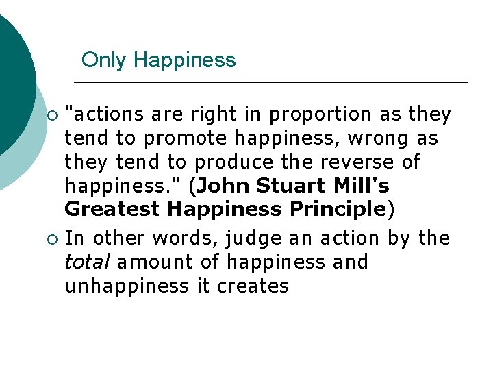 Only Happiness "actions are right in proportion as they tend to promote happiness, wrong