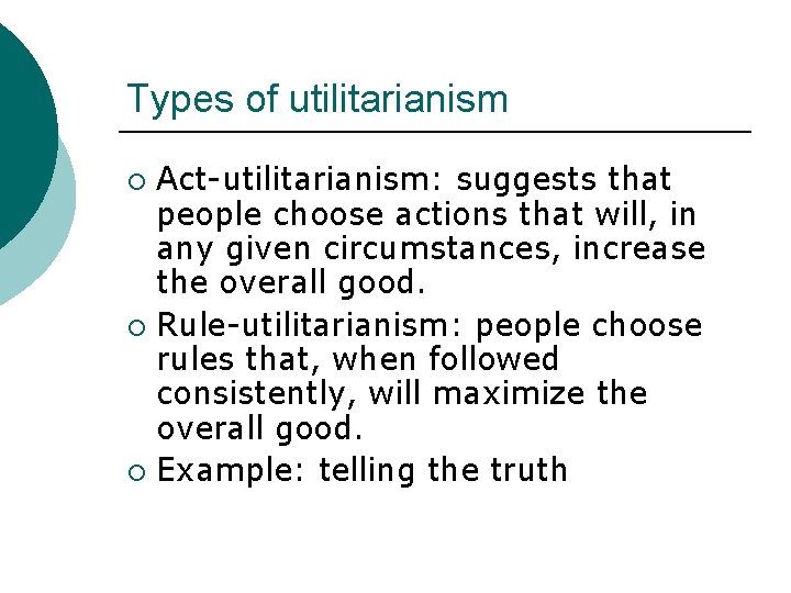 Types of utilitarianism Act-utilitarianism: suggests that people choose actions that will, in any given