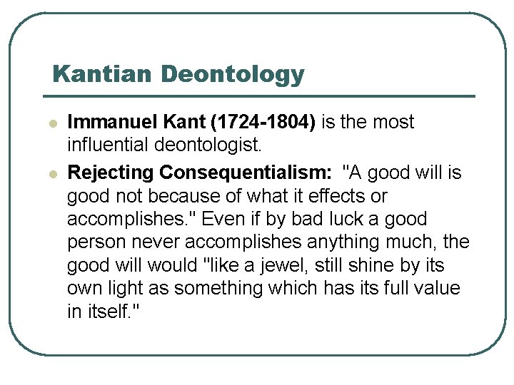 Kantian Deontology l l Immanuel Kant (1724 -1804) is the most influential deontologist. Rejecting